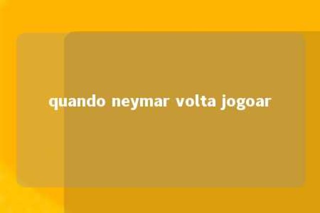 quando neymar volta jogoar 