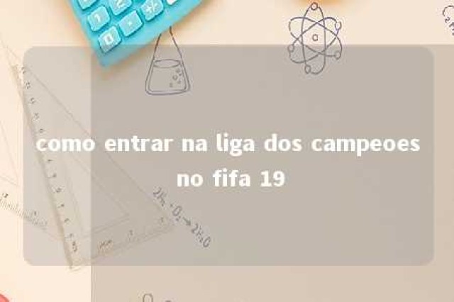 como entrar na liga dos campeoes no fifa 19 