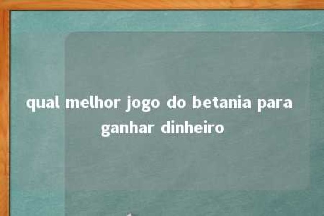 qual melhor jogo do betania para ganhar dinheiro 