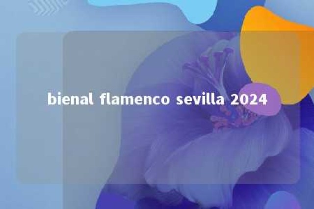 bienal flamenco sevilla 2024 