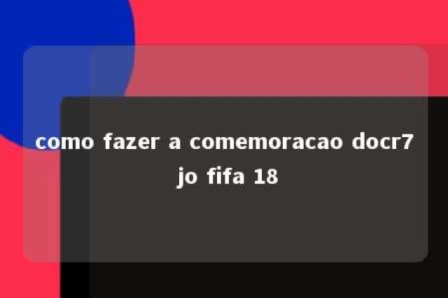 como fazer a comemoracao docr7 jo fifa 18 