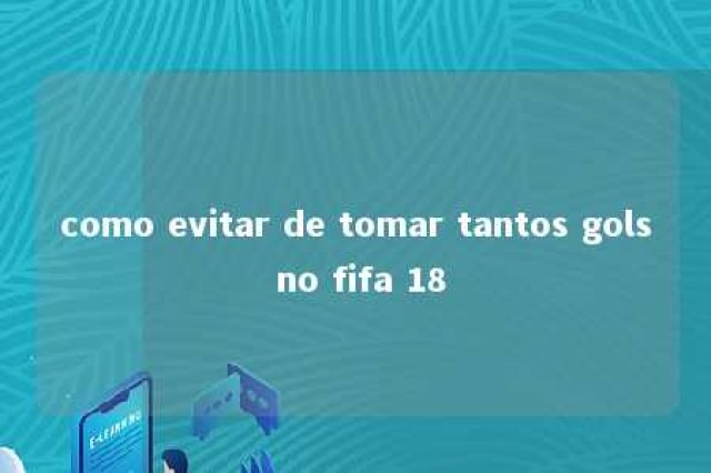 como evitar de tomar tantos gols no fifa 18 