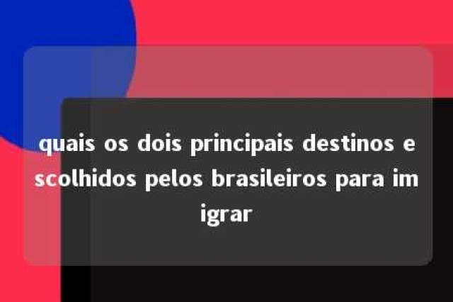 quais os dois principais destinos escolhidos pelos brasileiros para imigrar 