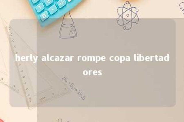 herly alcazar rompe copa libertadores 