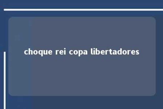 choque rei copa libertadores 