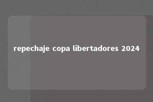 repechaje copa libertadores 2024 