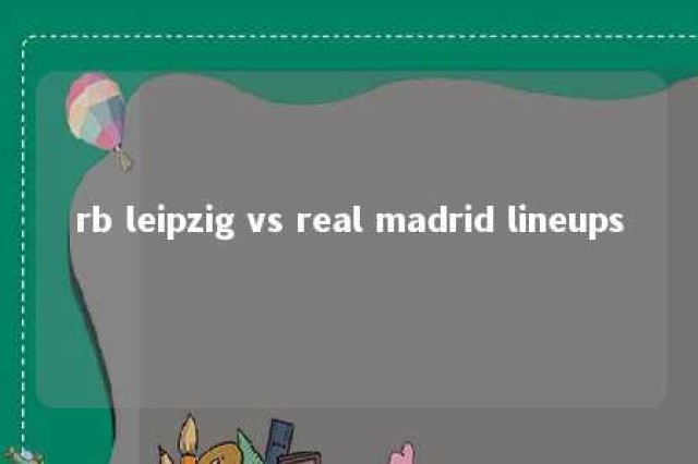 rb leipzig vs real madrid lineups 