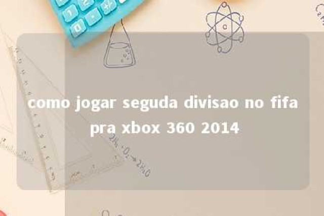 como jogar seguda divisao no fifa pra xbox 360 2014 