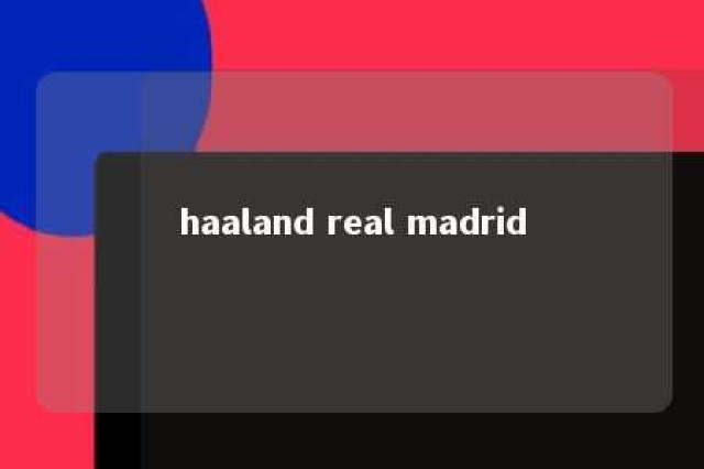 haaland real madrid 