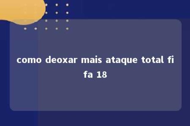 como deoxar mais ataque total fifa 18 