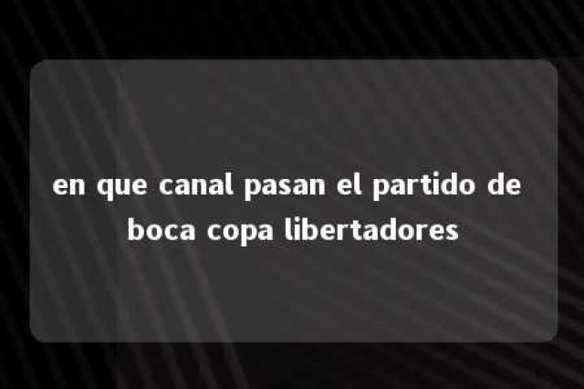 en que canal pasan el partido de boca copa libertadores 