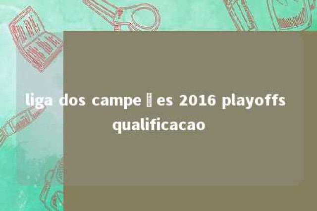 liga dos campeões 2016 playoffs qualificacao 