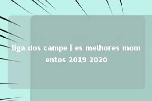 liga dos campeões melhores momentos 2019 2020 