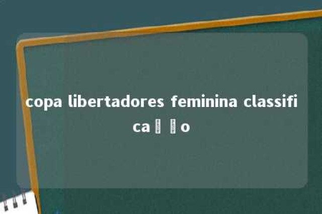 copa libertadores feminina classificação 