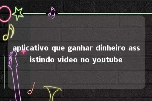 aplicativo que ganhar dinheiro assistindo video no youtube 