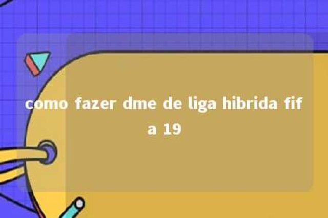 como fazer dme de liga hibrida fifa 19 