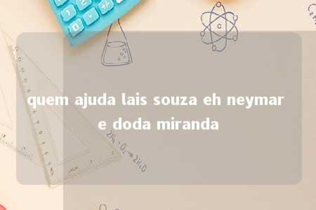 quem ajuda lais souza eh neymar e doda miranda 