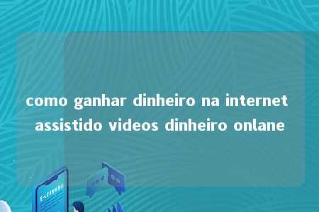 como ganhar dinheiro na internet assistido videos dinheiro onlane 