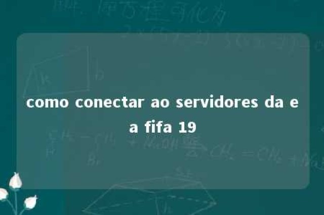 como conectar ao servidores da ea fifa 19 