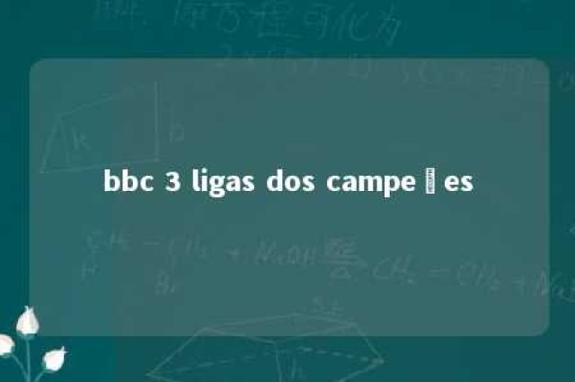 bbc 3 ligas dos campeões 