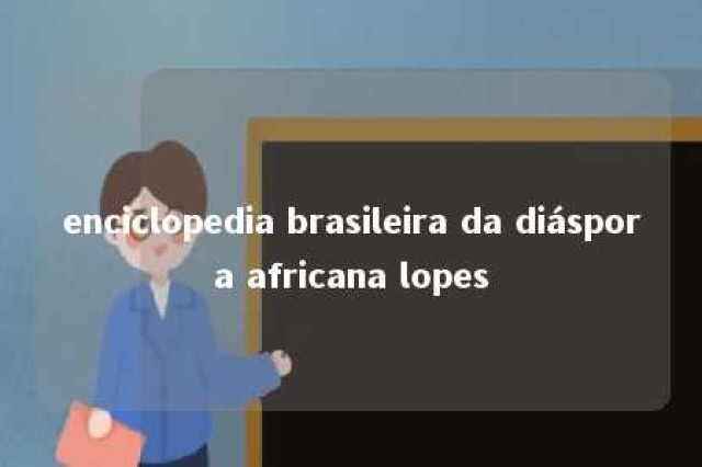 enciclopedia brasileira da diáspora africana lopes 