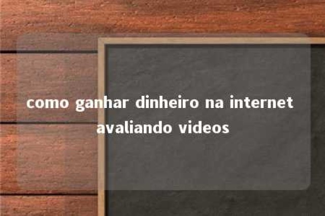 como ganhar dinheiro na internet avaliando videos 