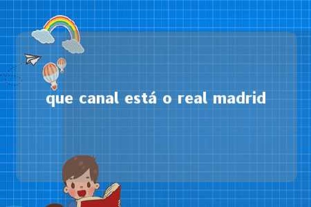 que canal está o real madrid 