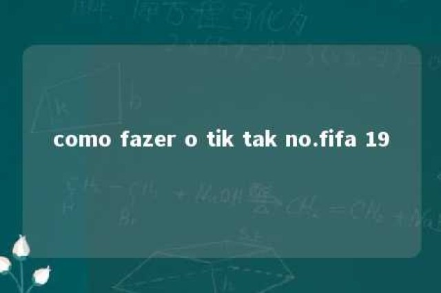 como fazer o tik tak no.fifa 19 