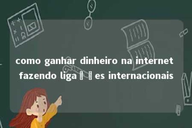 como ganhar dinheiro na internet fazendo ligações internacionais 