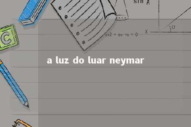 a luz do luar neymar 