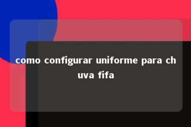 como configurar uniforme para chuva fifa 