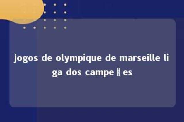 jogos de olympique de marseille liga dos campeões 