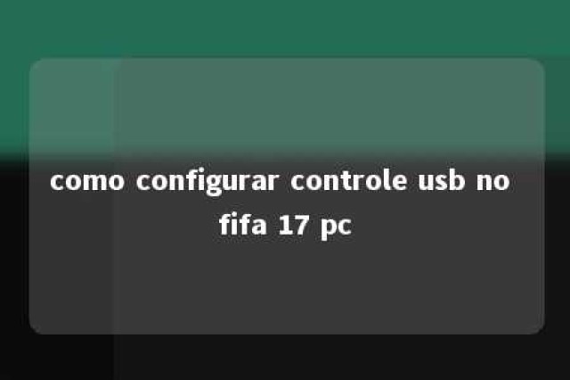 como configurar controle usb no fifa 17 pc 