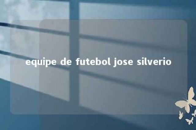 equipe de futebol jose silverio 