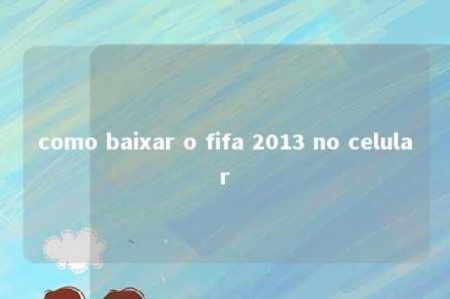 como baixar o fifa 2013 no celular 