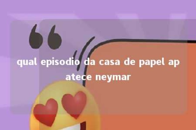 qual episodio da casa de papel apatece neymar 