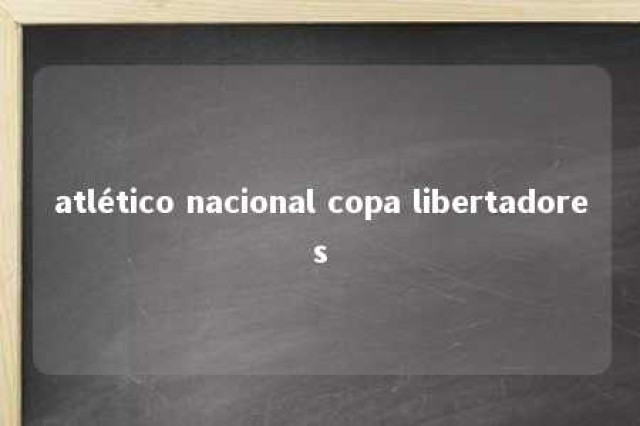 atlético nacional copa libertadores 