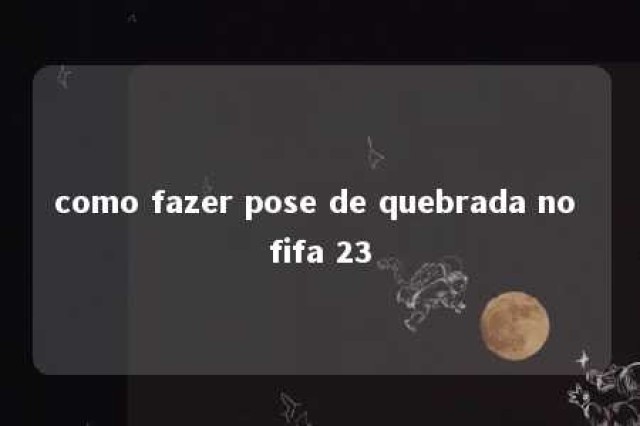 como fazer pose de quebrada no fifa 23 