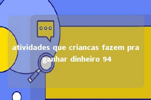 atividades que criancas fazem pra ganhar dinheiro 94 