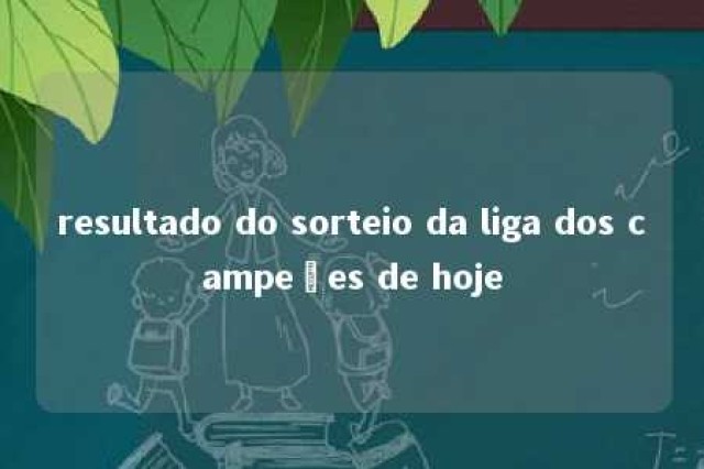 resultado do sorteio da liga dos campeões de hoje 