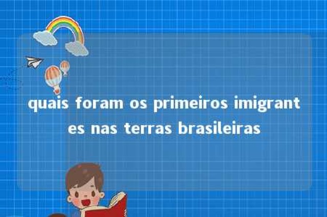 quais foram os primeiros imigrantes nas terras brasileiras 