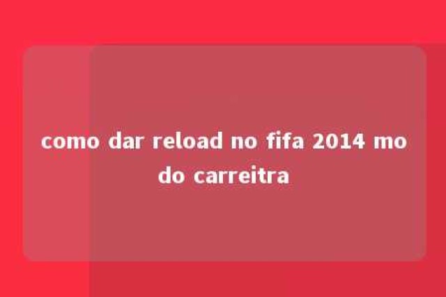 como dar reload no fifa 2014 modo carreitra 