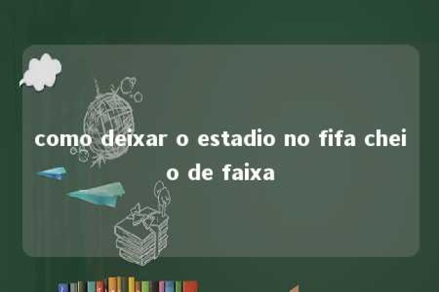 como deixar o estadio no fifa cheio de faixa 