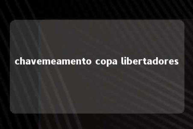 chavemeamento copa libertadores 