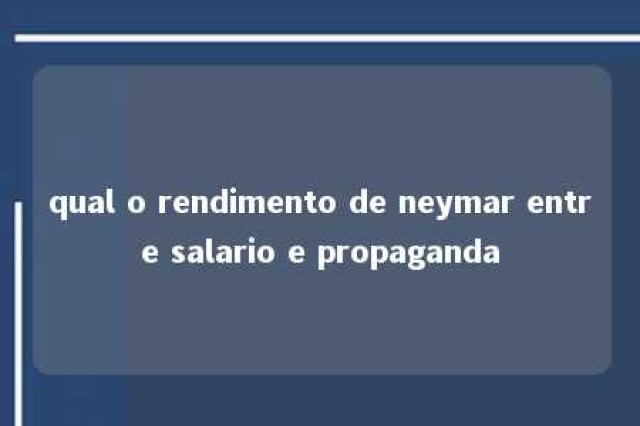 qual o rendimento de neymar entre salario e propaganda 