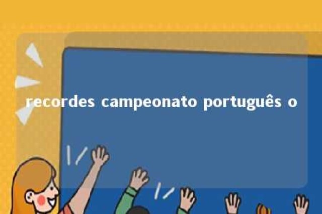 recordes campeonato português o 