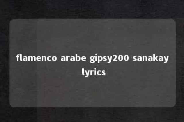 flamenco arabe gipsy200 sanakay lyrics 