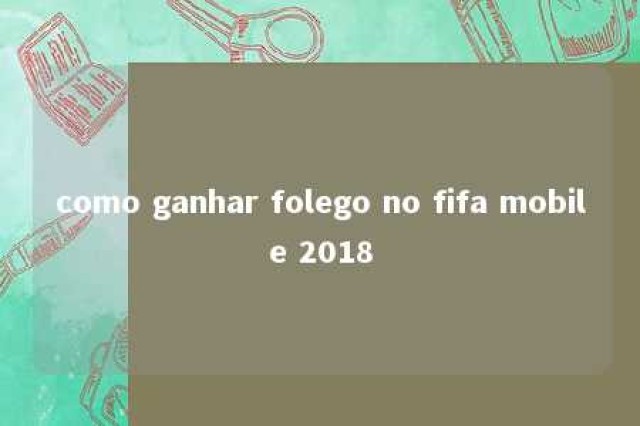 como ganhar folego no fifa mobile 2018 