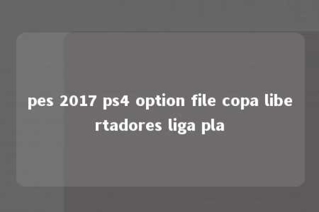 pes 2017 ps4 option file copa libertadores liga pla 