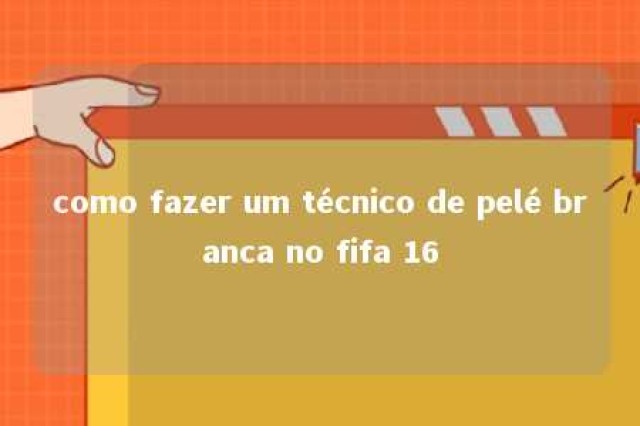 como fazer um técnico de pelé branca no fifa 16 